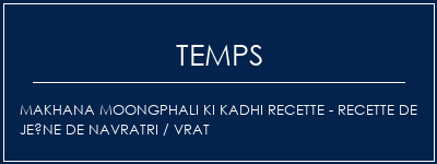 Temps de Préparation MAKHANA MOONGPHALI KI KADHI Recette - Recette de jeûne de NAVRATRI / VRAT Recette Indienne Traditionnelle