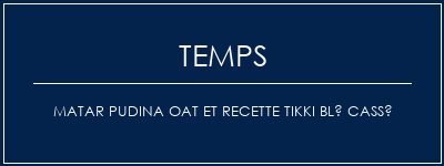 Temps de Préparation Matar Pudina Oat et recette Tikki Blé cassé Recette Indienne Traditionnelle