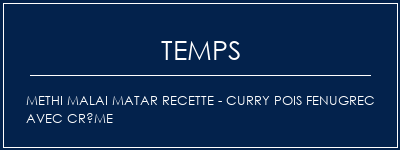 Temps de Préparation Methi Malai Matar Recette - Curry Pois Fenugrec avec crème Recette Indienne Traditionnelle