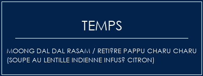 Temps de Préparation MOONG DAL DAL RASAM / RETIÈRE PAPPU CHARU CHARU (soupe au lentille indienne infusé citron) Recette Indienne Traditionnelle