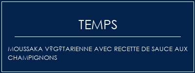 Temps de Préparation Moussaka végétarienne avec recette de sauce aux champignons Recette Indienne Traditionnelle