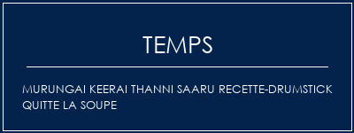 Temps de Préparation Murungai Keerai Thanni Saaru Recette-Drumstick quitte la soupe Recette Indienne Traditionnelle