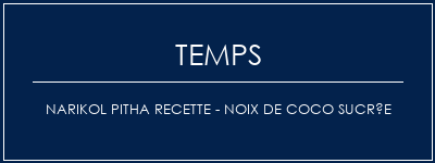 Temps de Préparation Narikol Pitha Recette - Noix de coco sucrée Recette Indienne Traditionnelle