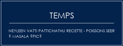 Temps de Préparation NEYLEEN VATTI PATTICHATHU Recette - Poissons SEER à Masala épicé Recette Indienne Traditionnelle