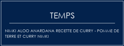 Temps de Préparation Nimki aloo anardana recette de curry - pomme de terre et curry nimki Recette Indienne Traditionnelle