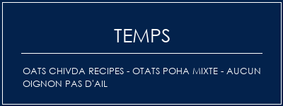 Temps de Préparation OATS CHIVDA Recipes - OTATS POHA MIXTE - Aucun oignon Pas d'ail Recette Indienne Traditionnelle