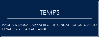Temps de Préparation Pacha & moka Parppu Recette Sundal - Choues vertes et sauter à plateau large Recette Indienne Traditionnelle