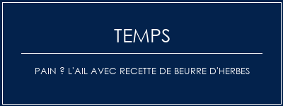 Temps de Préparation Pain à l'ail avec recette de beurre d'herbes Recette Indienne Traditionnelle