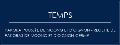 Temps de Préparation Pakora poussée de Moong et d'oignon - Recette de Pakoras de Moong et d'oignon germé Recette Indienne Traditionnelle