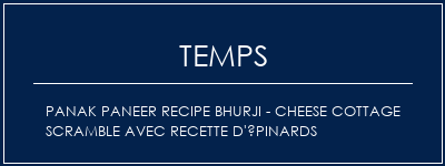 Temps de Préparation Panak Paneer Recipe Bhurji - Cheese Cottage Scramble avec recette d'épinards Recette Indienne Traditionnelle