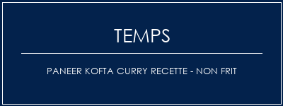 Temps de Préparation Paneer Kofta Curry Recette - Non frit Recette Indienne Traditionnelle