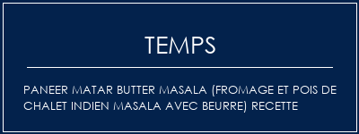 Temps de Préparation Paneer Matar Butter Masala (Fromage et pois de chalet indien Masala avec beurre) Recette Recette Indienne Traditionnelle