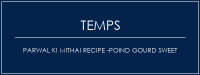 Temps de Préparation Parwal Ki Mithai Recipe -Poind Gourd Sweet Recette Indienne Traditionnelle