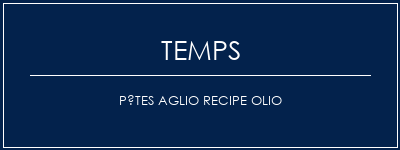 Temps de Préparation Pâtes Aglio Recipe Olio Recette Indienne Traditionnelle