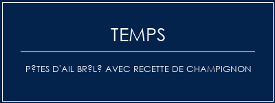 Temps de Préparation Pâtes d'ail brûlé avec recette de champignon Recette Indienne Traditionnelle