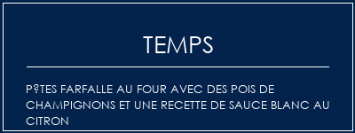 Temps de Préparation Pâtes farfalle au four avec des pois de champignons et une recette de sauce blanc au citron Recette Indienne Traditionnelle