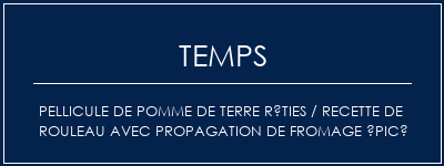 Temps de Préparation Pellicule de pomme de terre rôties / recette de rouleau avec propagation de fromage épicé Recette Indienne Traditionnelle