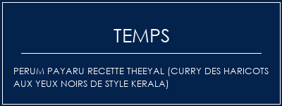 Temps de Préparation Perum Payaru Recette Theeyal (curry des haricots aux yeux noirs de style kerala) Recette Indienne Traditionnelle