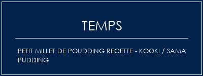 Temps de Préparation Petit millet de poudding recette - Kooki / Sama Pudding Recette Indienne Traditionnelle