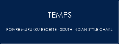 Temps de Préparation Poivre Murukku Recette - South Indian Style Chakli Recette Indienne Traditionnelle