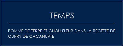 Temps de Préparation Pomme de terre et chou-fleur dans la recette de curry de cacahuète Recette Indienne Traditionnelle