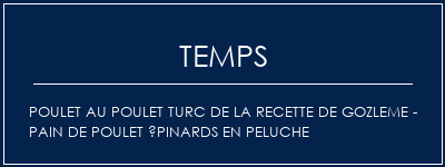 Temps de Préparation Poulet au poulet turc de la recette de gozleme - pain de poulet épinards en peluche Recette Indienne Traditionnelle