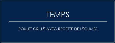 Temps de Préparation Poulet grillé avec recette de légumes Recette Indienne Traditionnelle