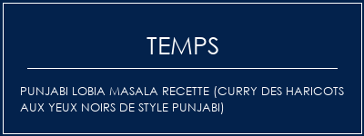 Temps de Préparation Punjabi Lobia Masala Recette (curry des haricots aux yeux noirs de style punjabi) Recette Indienne Traditionnelle