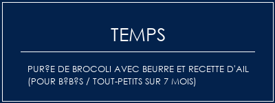 Temps de Préparation Purée de brocoli avec beurre et recette d'ail (pour bébés / tout-petits sur 7 mois) Recette Indienne Traditionnelle