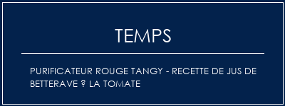 Temps de Préparation Purificateur rouge Tangy - Recette de jus de betterave à la tomate Recette Indienne Traditionnelle