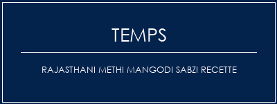 Temps de Préparation RAJASTHANI METHI MANGODI SABZI Recette Recette Indienne Traditionnelle