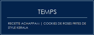 Temps de Préparation Recette Achappam | Cookies de roses frites de style kerala Recette Indienne Traditionnelle