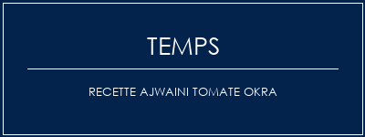 Temps de Préparation Recette Ajwaini Tomate Okra Recette Indienne Traditionnelle