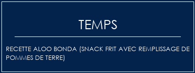 Temps de Préparation Recette Aloo Bonda (snack frit avec remplissage de pommes de terre) Recette Indienne Traditionnelle