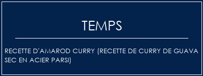 Temps de Préparation Recette d'Amarod Curry (recette de curry de guava sec en acier parsi) Recette Indienne Traditionnelle