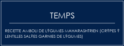 Temps de Préparation Recette AMBOLI de légumes maharashtrien (crêpes à lentilles salées garnies de légumes) Recette Indienne Traditionnelle