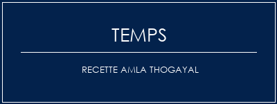 Temps de Préparation Recette AMLA THOGAYAL Recette Indienne Traditionnelle