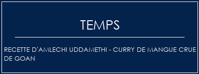 Temps de Préparation Recette d'Amlechi Uddamethi - Curry de mangue crue de Goan Recette Indienne Traditionnelle