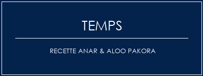 Temps de Préparation Recette Anar & Aloo Pakora Recette Indienne Traditionnelle