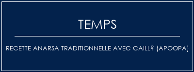 Temps de Préparation Recette Anarsa traditionnelle avec caillé (Apoopa) Recette Indienne Traditionnelle