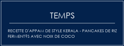 Temps de Préparation Recette d'appam de style Kerala - Pancakes de riz fermentés avec noix de coco Recette Indienne Traditionnelle