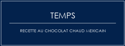 Temps de Préparation Recette au chocolat chaud mexicain Recette Indienne Traditionnelle