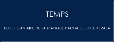 Temps de Préparation Recette aviaire de la mangue Pacha de style Kerala Recette Indienne Traditionnelle