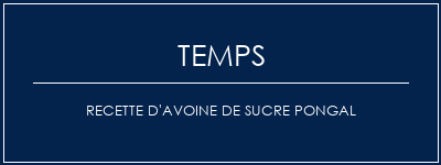 Temps de Préparation Recette d'avoine de sucre pongal Recette Indienne Traditionnelle