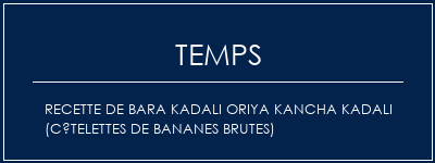 Temps de Préparation Recette de Bara Kadali Oriya Kancha Kadali (côtelettes de bananes brutes) Recette Indienne Traditionnelle