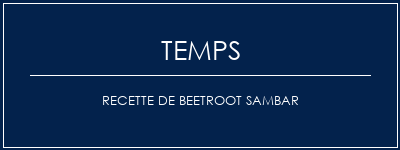 Temps de Préparation Recette de Beetroot Sambar Recette Indienne Traditionnelle