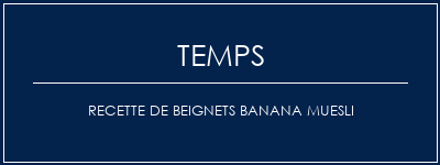 Temps de Préparation Recette de beignets Banana Muesli Recette Indienne Traditionnelle