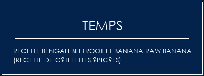 Temps de Préparation Recette Bengali Beetroot et Banana Raw Banana (recette de côtelettes épicées) Recette Indienne Traditionnelle