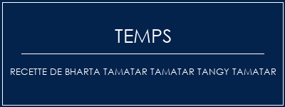 Temps de Préparation Recette de Bharta Tamatar Tamatar Tangy Tamatar Recette Indienne Traditionnelle