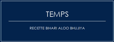 Temps de Préparation Recette Bihari Aloo Bhujiya Recette Indienne Traditionnelle